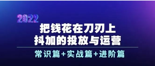 【845期】抖加的投放与运营：常识篇+实战篇+进阶篇（28节视频课）